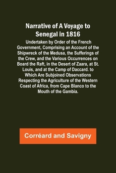 Paperback Narrative of a Voyage to Senegal in 1816; Undertaken by Order of the French Government, Comprising an Account of the Shipwreck of the Medusa, the Suff Book