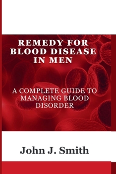 Paperback Remedy For Blood Disease In Men: A Complete Guide To Managing Blood Disorder Book