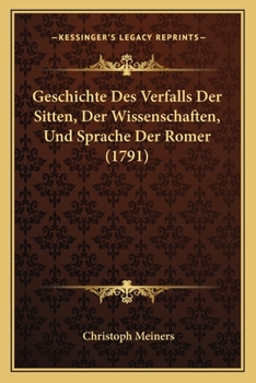 Paperback Geschichte Des Verfalls Der Sitten, Der Wissenschaften, Und Sprache Der Romer (1791) [German] Book
