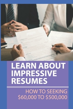 Paperback Learn About Impressive Resumes: How To Seeking $60,000 to $500,000: Letters Writing Skills Book