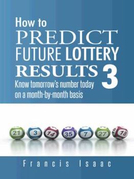 Paperback How to Predict Future Lottery Results Book 3: Know Tomorrow's Number Today on a Month-By-Month Basis Book