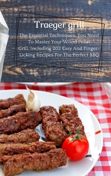 Traeger grill: The Essential Techniques, You Need To Master Your Wood Pellet Grill.