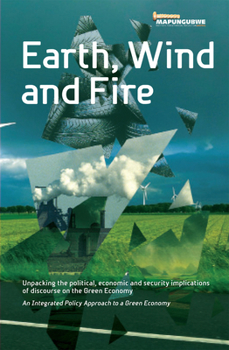 Paperback Earth, Wind and Fire: Unpacking the Political, Economic and Security Implications of Discourse on the Green Economy Book