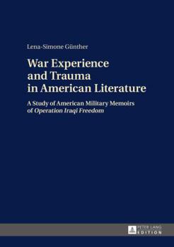 Hardcover War Experience and Trauma in American Literature: A Study of American Military Memoirs of Operation Iraqi Freedom Book