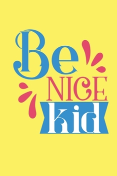 Be Nice Kid: Lined Journal/Notebook | With Motivational Quotes In Each Page | Amazing Present For A Loved One.