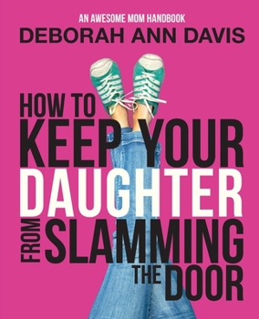 Paperback How To Keep Your Daughter From Slamming the Door: An Awesome Mom Handbook Book