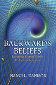 Hardcover Backwards Beliefs: Revealing Eternal Truths Hidden in Religions Book