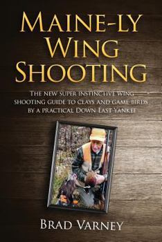 Paperback Maine-ly Wing Shooting: The new super instinctive wing shooting guide to clays and game birds Book