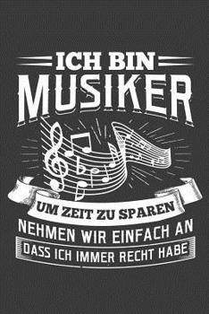 Paperback Ich bin Musiker, um Zeit zu sparen nehmen wir einfach an, dass ich immer Recht habe.: Liniertes DinA 5 Notizbuch für Musikerinnen und Musiker Musik No [German] Book