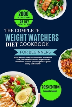 THE COMPLETE WEIGHT WATCHERS DIET COOKBOOK FOR BEGINNERS: 2000Days of tasty and flavourful low fat,low carb, low cholesterol and High sodium recipes to achieve your weightloss goals easily and quickly