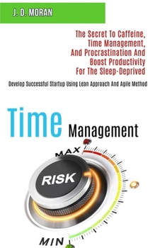 Paperback Time Management: The Secret to Caffeine, Time Management, and Procrastination and Boost Productivity for the Sleep-deprived (Develop Successful Startu Book