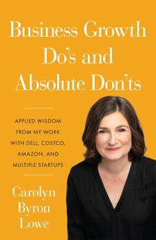Paperback Business Growth Do's and Absolute Don'ts: Applied Wisdom from My Work with Dell, Costco, Amazon, and Multiple Start-ups Book