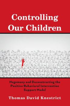 Hardcover Controlling Our Children: Hegemony and Deconstructing the Positive Behavioral Intervention Support Model Book