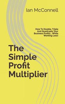 Paperback The Simple Profit Multiplier: How to Double, Triple and Quadruple Your Business Profits Book