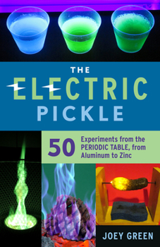 Paperback The Electric Pickle: 50 Experiments from the Periodic Table, from Aluminum to Zinc Book