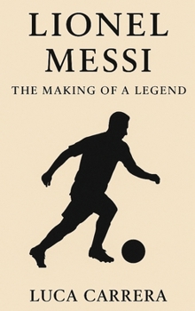 Hardcover Lionel Messi: The Making of a Legend Book