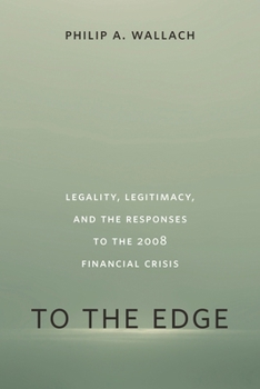 Paperback To the Edge: Legality, Legitimacy, and the Responses to the 2008 Financial Crisis Book