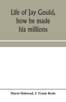 Paperback Life of Jay Gould, how he made his millions Book