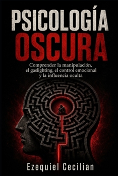 PSICOLOGÍA OSCURA: Comprender la manipulación, el gaslighting, el control emocional y la influencia oculta (Biblioteca del humano moderno) (Spanish Edition)