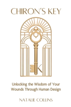 Paperback Chiron's Key: Unlocking the Wisdom of Your Wounds Through Human Design Book