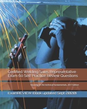 Paperback Certified Welding Sales Representative Exam 60 Self Practice Review Questions: focusing on the technical fundamentals, 2017 Edition Book