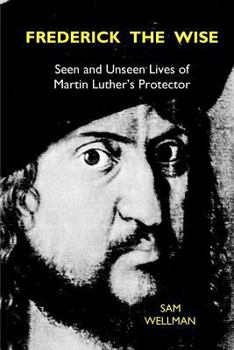 Paperback Frederick the Wise: Seen and Unseen Lives of Martin Luther's Protector Book