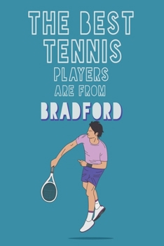 The Best Tennis Players are from Bradford journal: 6*9 Lined Diary Notebook, Journal or Planner and Gift with 120 pages