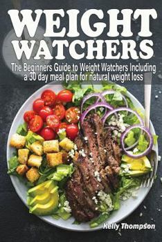 Paperback Weight Watchers: The Beginners Guide to Weight Watchers Including a 30 Day Meal Plan for Natural Weight Loss Book