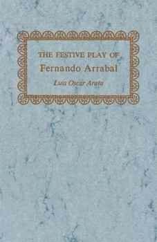 The Festive Play of Fernando Arrabal (Studies in Romance Languages)