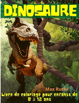 Dinosaure Livre de coloriage pour enfants de 8 à 12 ans: Cadeau idéal pour les garçons et les filles de 4 à 8 ans et de 6 à 12 ans.