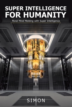 Super Intelligence for Humanity: Moral Mind Melding with Super Intelligence