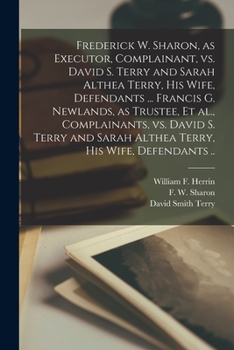 Paperback Frederick W. Sharon, as Executor, Complainant, Vs. David S. Terry and Sarah Althea Terry, His Wife, Defendants ... Francis G. Newlands, as Trustee, Et Book