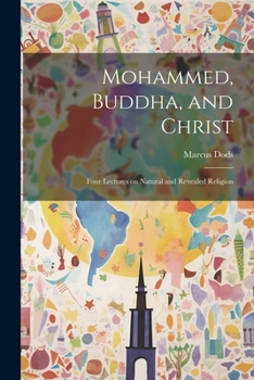 Paperback Mohammed, Buddha, and Christ: Four Lectures on Natural and Revealed Religion Book