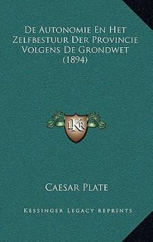 Paperback De Autonomie En Het Zelfbestuur Der Provincie Volgens De Grondwet (1894) [Dutch] Book