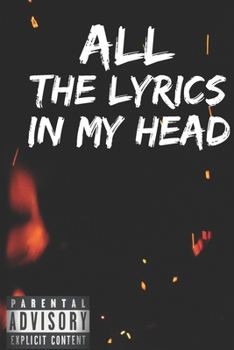 All The Lyrics In My Head: Rap Journal: A lyricists Hip Hop inspired notebook for Rap Bars, Lyrics, lyrical flow, rhyme, Hooks & Verses. 6 x 9 journal. (BackGround: fire)