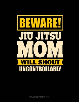 Paperback Beware Jiu Jitsu Mom Will Shout Uncontrollably: Unruled Composition Book