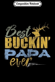 Composition Notebook: Best Buckin' Papa Ever Deer Hunting Father's Day Gift  Journal/Notebook Blank Lined Ruled 6x9 100 Pages