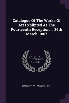 Paperback Catalogue Of The Works Of Art Exhibited At The Fourteenth Reception ... 26th March, 1867 Book