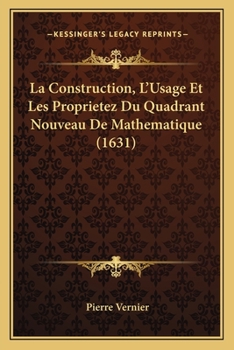 Paperback La Construction, L'Usage Et Les Proprietez Du Quadrant Nouveau De Mathematique (1631) [French] Book