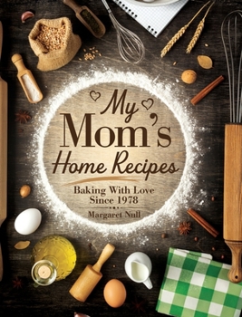 Hardcover My Mom's Home Recipes: Baking with Love Since 1978 Book