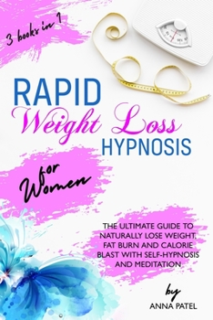 Rapid Weight Loss Hypnosis for Women: 3 books in 1: THE ULTIMATE GUIDE TO NATURALLY LOSE WEIGHT, FAT BURN AND CALORIE BLAST WITH SELF-HYPNOSIS AND MEDITATION