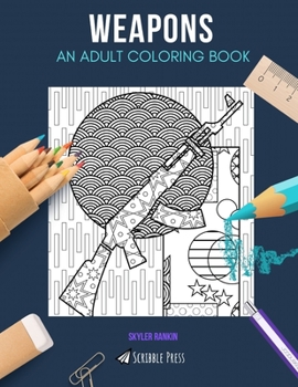 Paperback Weapons: AN ADULT COLORING BOOK: A Weapons Coloring Book For Adults Book