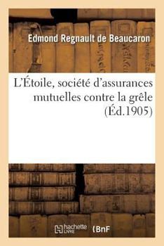 Paperback L'Étoile, société d'assurances mutuelles contre la grêle: Origine, histoire, statistiques, biographies [French] Book