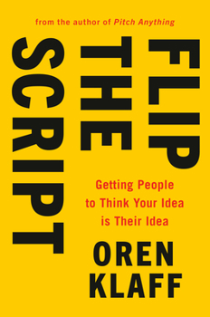 Hardcover Flip the Script: Getting People to Think Your Idea Is Their Idea Book