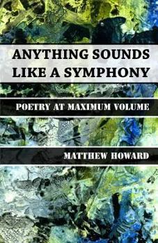 Paperback Anything Sounds Like a Symphony: Poetry at Maximum Volume Book