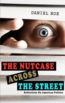 Paperback The Nutcase Across The Street: Reflections On American Politics Book