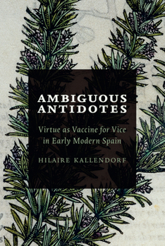 Ambiguous Antidotes: Virtue as Vaccine for Vice in Early Modern Spain (Toronto Iberic)