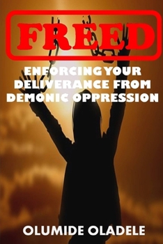 FREED: ENFORCING YOUR DELIVERANCE FROM DEMONIC OPPRESSION