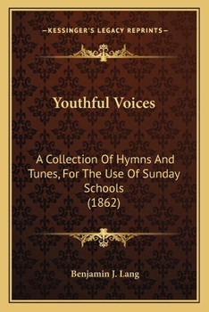 Youthful Voices: A Collection Of Hymns And Tunes For The Use Of Sunday Schools