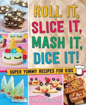 Hardcover Roll It, Slice It, MASH It, Dice It!: Super Yummy Recipes for Kids Book